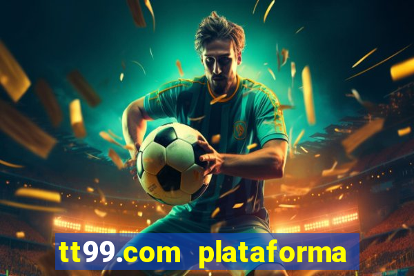 tt99.com plataforma de jogos